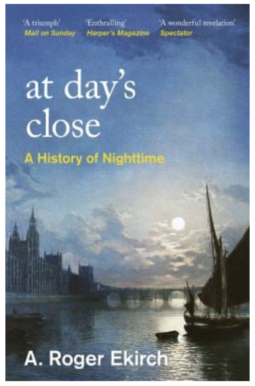 At Day’s Close: A History of Nighttime 
by A. Roger Ekirch (2005)  